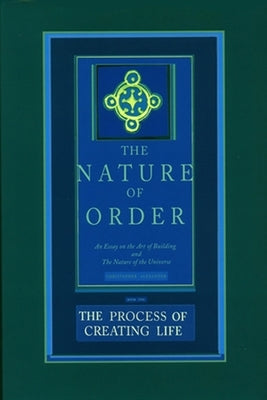 The Process of Creating Life: An Essay on the Art of Building and the Nature of the Universe by Alexander, Christopher