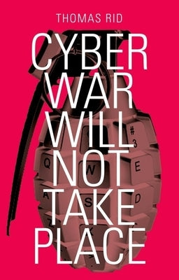 Cyber War Will Not Take Place by Rid, Thomas