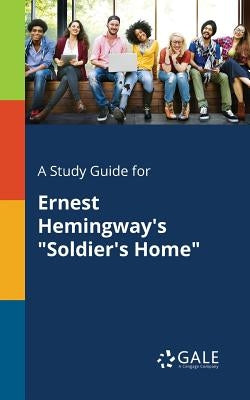 A Study Guide for Ernest Hemingway's Soldier's Home by Gale, Cengage Learning