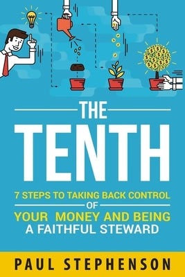 The Tenth: 7 Steps to Taking Back Control of Your Money and Being a Faithful Steward by Stephenson, Paul