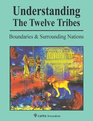 Understanding the Twelve Tribes: Boundaries and Surrounding Nations by Har-El, Menashe