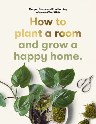 How to Plant a Room: And Grow a Happy Home by Doane, Morgan