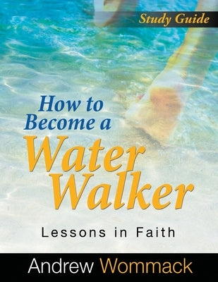 How to Become a Water Walker Study Guide: Lessons in Faith by Wommack, Andrew