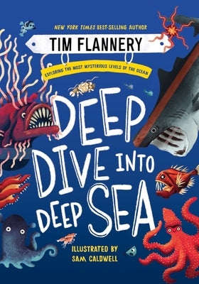 Deep Dive Into Deep Sea: Exploring the Most Mysterious Levels of the Ocean by Flannery, Tim