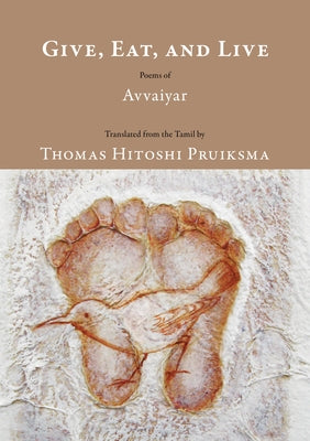 Give, Eat, and Live: Poems of Avvaiyar by Pruiksma, Thomas Hitoshi