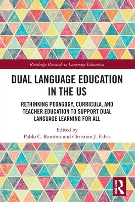Dual Language Education in the Us: Rethinking Pedagogy, Curricula, and Teacher Education to Support Dual Language Learning for All by Ram&#237;rez, Pablo