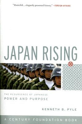 Japan Rising: The Resurgence of Japanese Power and Purpose by Pyle, Kenneth