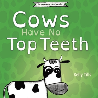 Cows Have No Top Teeth: A light-hearted book on how much cows love chewing by Tills, Kelly