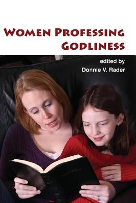 Women Professing Godliness by Rader, Donnie V.