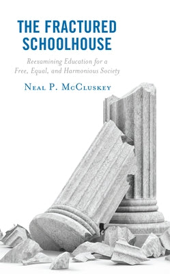 The Fractured Schoolhouse: Reexamining Education for a Free, Equal, and Harmonious Society by McCluskey, Neal P.