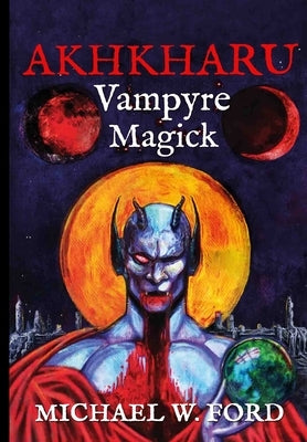 Akhkharu - Vampyre Magick by Ford, Michael W.