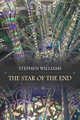 The Star of the End by Williams, Stephen