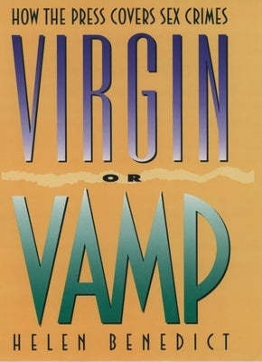 Virgin or Vamp: How the Press Covers Sex Crimes by Benedict, Helen