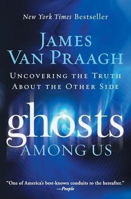 Ghosts Among Us: Uncovering the Truth about the Other Side by Van Praagh, James
