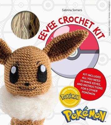 Pokémon Crochet Eevee Kit: Kit Includes Everything You Need to Make Eevee and Instructions for 5 Other Pokémon by Somers, Sabrina