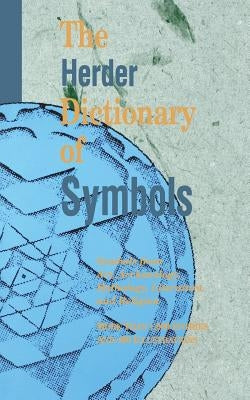 The Herder Dictionary of Symbols: Symbols from Art, Archaeology, Mythology, Literature, and Religion by Herder