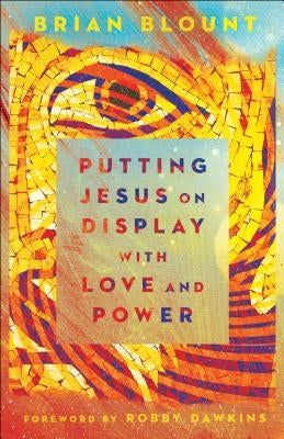 Putting Jesus on Display with Love and Power by Blount, Brian