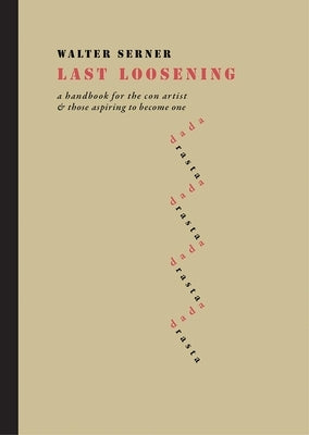 Last Loosening: A Handbook for the Con Artist & Those Aspiring to Become One by Serner, Walter