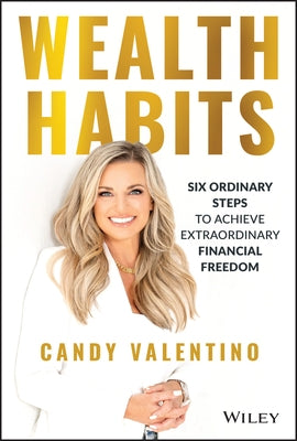 Wealth Habits: Six Ordinary Steps to Achieve Extraordinary Financial Freedom by Valentino, Candy