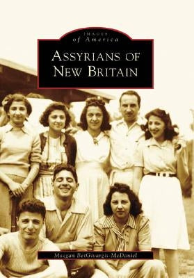 Assyrians of New Britain by Betgivargis-McDaniel, Maegan