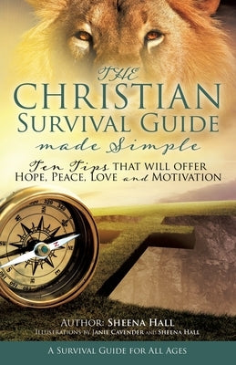 The Christian Survival Guide Made Simple: Ten Tips that will offer Hope, Peace, Love and Motivation by Hall, Sheena