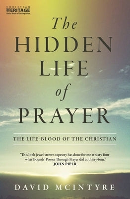 The Hidden Life of Prayer: The Life-Blood of the Christian by McIntyre, David