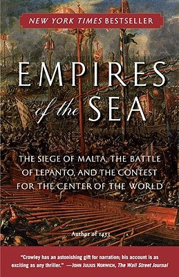 Empires of the Sea: The Siege of Malta, the Battle of Lepanto, and the Contest for the Center of the World by Crowley, Roger