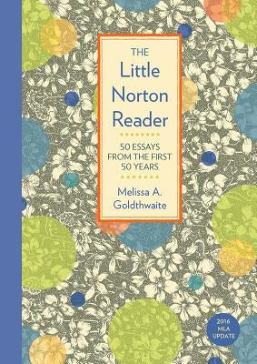 The Little Norton Reader: 50 Essays from the First 50 Years, with 2016 MLA Update by Goldthwaite, Melissa
