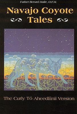 Navajo Coyote Tales: The Curly Tó Aheedlíinii Version by Haile O. F. M., Father Berard