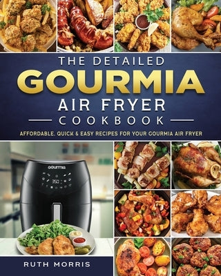 The Detailed Gourmia Air Fryer Cookbook: Affordable, Quick & Easy Recipes for Your Gourmia Air Fryer by Morris, Ruth