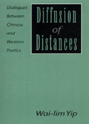 Diffusion of Distances: Dialogues Between Chinese and Western Poetics by Yip, Wai-Lim