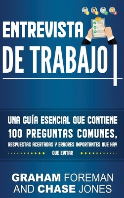 Entrevista de Trabajo: Una Guía Esencial que Contiene 100 Preguntas Comunes, Respuestas Acertadas y Errores Importantes que hay que Evitar by Foreman, Graham