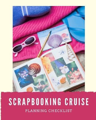 Scrapbooking Cruise Planning Checklist: Cruise Port and Excursion Organizer, Travel Vacation Notebook, Packing List Organizer, Trip Planning Diary, It by Wavy Ship Publishing