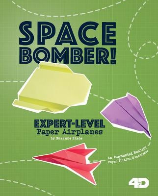 Space Bomber! Expert-Level Paper Airplanes: 4D an Augmented Reading Paper-Folding Experience by Buckingham, Marie