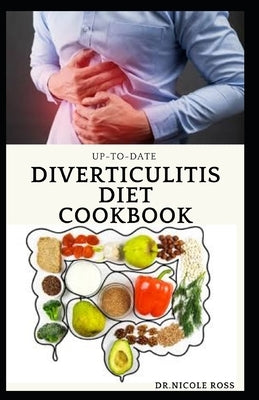 Up-To-Date Diverticulitis Diet Cookbook: Easy and delicious diet guide for people with diverticulitis (Causes, symptoms, treatments, diet and meal pla by Ross, Nicole