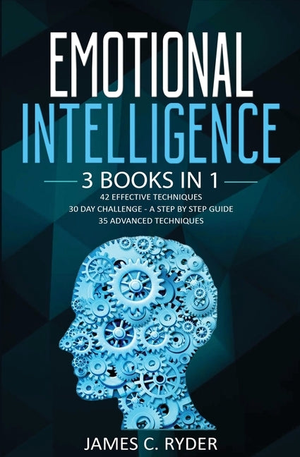 Emotional Intelligence: 3 Books in 1 - 42 Effective Techniques + 30 Day Challenge - a Step by Step Guide + 35 Advanced Techniques by Ryder, James C.