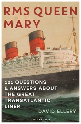 RMS Queen Mary: 101 Questions and Answers about the Great Transatlantic Liner by Ellery, David