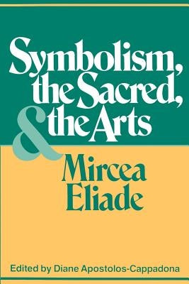 Symbolism, the Sacred, and the Arts by Eliade, Mircea