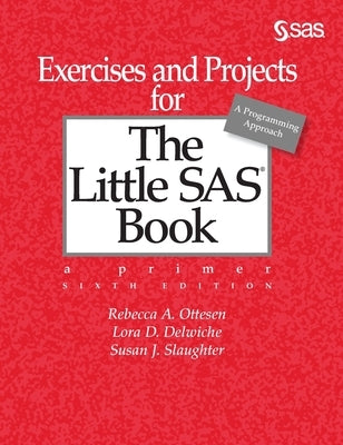 Exercises and Projects for The Little SAS Book, Sixth Edition by Ottesen, Rebecca A.