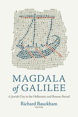 Magdala of Galilee: A Jewish City in the Hellenistic and Roman Period by Bauckham, Richard