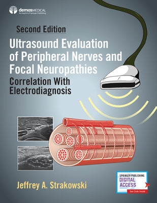 Ultrasound Evaluation of Peripheral Nerves and Focal Neuropathies, Second Edition: Correlation with Electrodiagnosis by Strakowski, Jeffrey A.