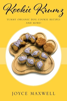 Kookie Krumz: Yummy Organic Dog Cookie Recipes and More! by Maxwell, Joyce