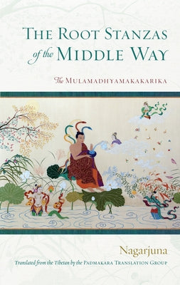 The Root Stanzas of the Middle Way: The Mulamadhyamakakarika by Nagarjuna