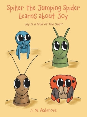 Spiker the Jumping Spider Learns About Joy: Joy Is a Fruit of the Spirit by Ashmore, J. M.