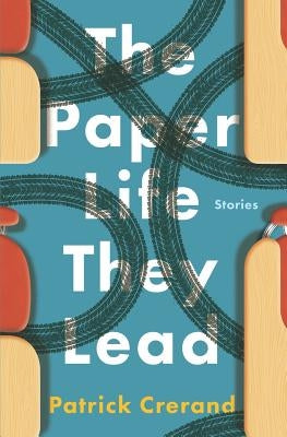 The Paper Life They Lead: Stories by Crerand, Patrick