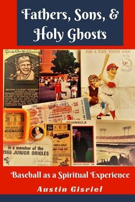 Fathers, Sons, & Holy Ghosts: Baseball as a Spiritual Experience by Gisriel, Austin