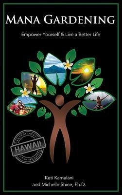 Mana Gardening: Empower Yourself & Live a Better Life by Kamalani, Keti