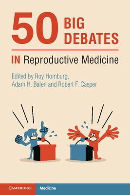 50 Big Debates in Reproductive Medicine by Homburg, Roy