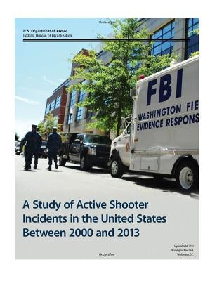 A Study of Active Shooter Incidents in the United States Between 2000 and 2013 by Federal Bureau of Investigation