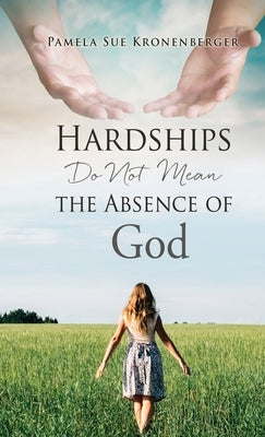 Hardships do not mean the absence of God. by Kronenberger, Pamela Sue